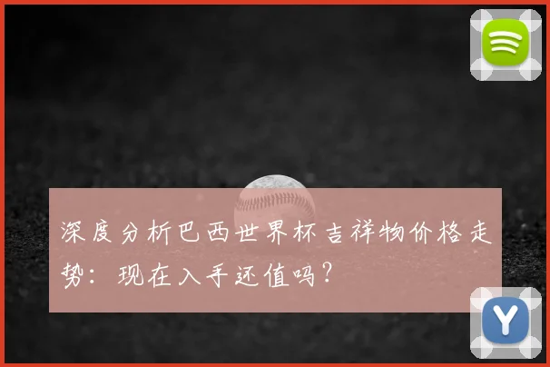 深度分析巴西世界杯吉祥物价格走势：现在入手还值吗？