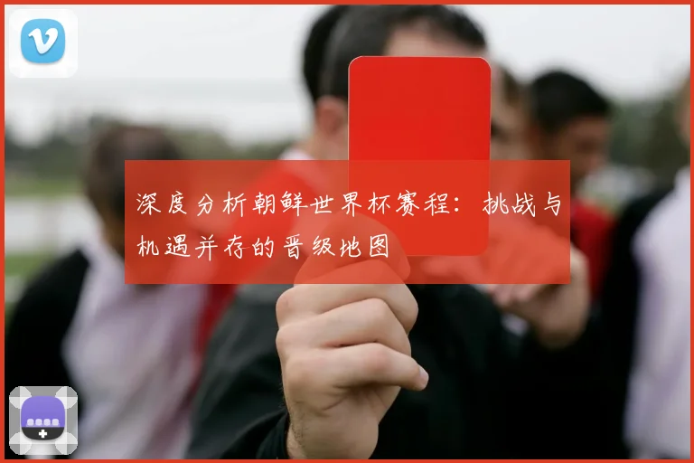 深度分析朝鲜世界杯赛程：挑战与机遇并存的晋级地图