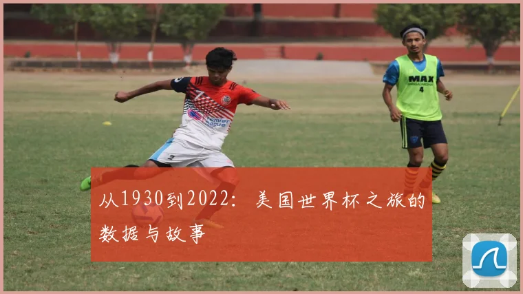 从1930到2022：美国世界杯之旅的数据与故事