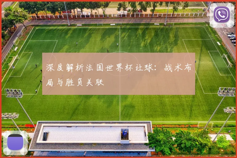 深度解析法国世界杯让球：战术布局与胜负关联