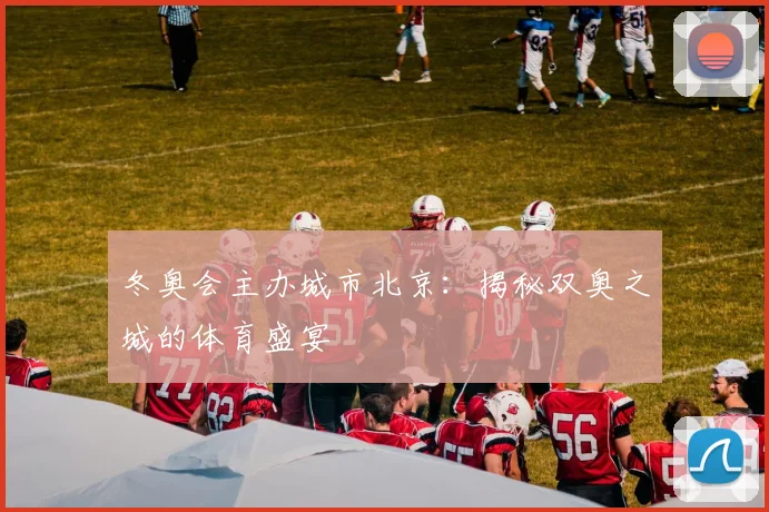 冬奥会主办城市北京:揭秘双奥之城的体育盛宴