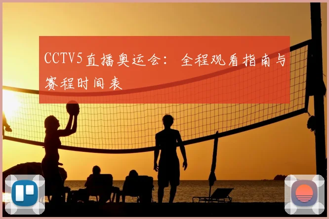 CCTV5直播奥运会：全程观看指南与赛程时间表