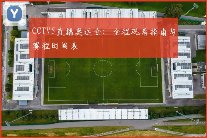 CCTV5直播奥运会：全程观看指南与赛程时间表