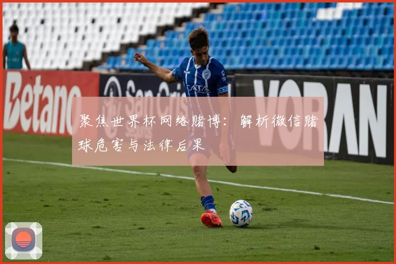 聚焦世界杯网络赌博：解析微信赌球危害与法律后果